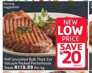 PnP Uncooked Bulk Thick Cut Vacuum Packed Porterhouse Steak-Per Kg