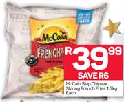 McCain Slap Chips Or Skinny French Fries-1.5kg Each