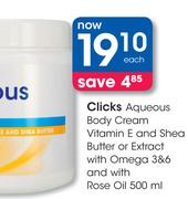 Clicks Aqueous Body Cream VitaminE & Shea Butter Or Extract with Omega 3&6 & with Rose Oil-500mlEach