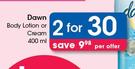 Dawn Body Lotion Or cream-2X400ml Per Offer
