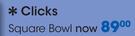 Clicks Square Bowl