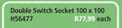 Double Switch Socket 100x100 H56477-Each