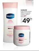 Vaseline Even Tone Lotion 400ml Or Body Cream 500ml Each