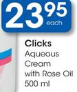 Clicks Aqueous Cream With Rose Oil-500Ml