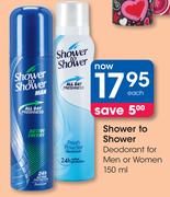 Shower To Shower Deodorant For Men Or Women-150ml Each