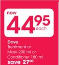 Dove Treatment Or Mask-200ml Or Conditioner-180ml Each