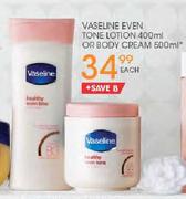 Vaseline Even Tone Lotion-400ml Or Body Cream-500ml Each