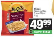 Mc Cain Skinny Or Slap Frozen Chips-1kg Each