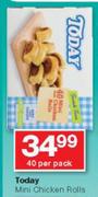 Today Mini Chicken Rolls 40's-Per Pack