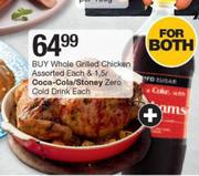 Whole Grilled  Chicken Assorted & 1.5 Ltr Coca-Cola/Stoney Zero Cold Drink-For Both