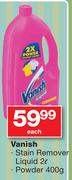 Vanish Stain Remover Liquid 2Ltr Or Powder 400g-Each