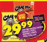 Chef Mo Frozen Chicken Nuggets/Pops/Burgers/Strips-400g/520g Each