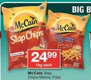 McCain Slap Chips/Skinny Fries-1Kg Each