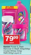 Vanish Power o2 Stain Remover In Wash 400/500g, Crystal White 520g/Refill 650g Or Liquid 2Ltr-Each
